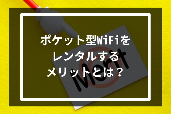 ポケット型WiFiをレンタルするメリットとは?