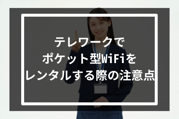 テレワークでポケット型WiFiをレンタルする際の注意点