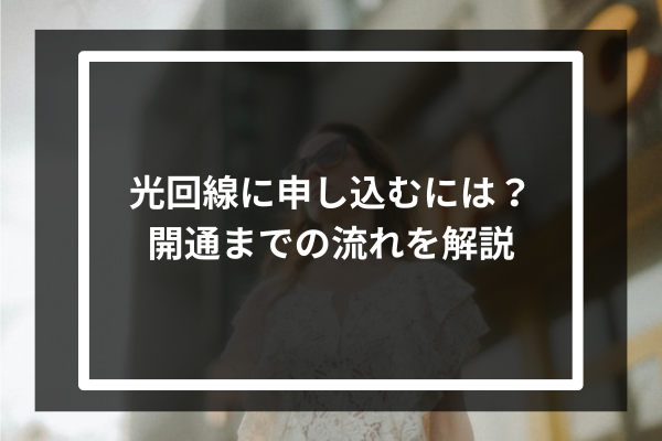 光回線に申し込むには？開通までの流れを解説