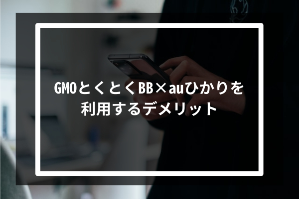 GMOとくとくBB × auひかりを利用する2つのデメリット