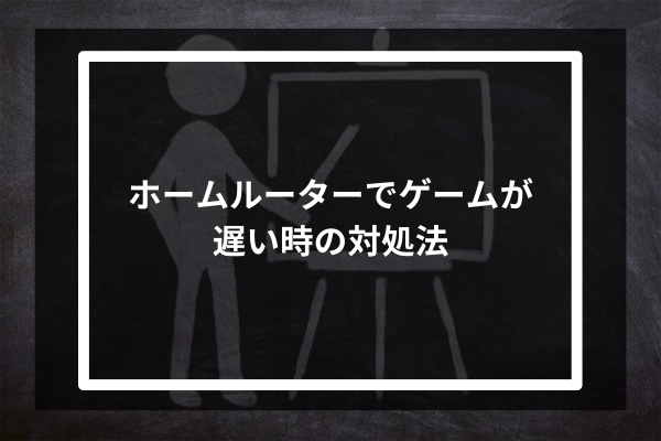 ホームルーターでゲームが遅い時の対処法