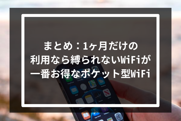 まとめ:1ヶ月だけの利用なら縛られないWiFiが一番お得なポケット型WiFi