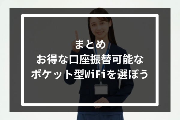 まとめ:お得な口座振替可能なポケット型WiFiを選ぼう