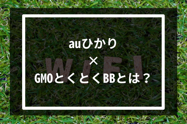 auひかり×GMOとくとくBBとは？