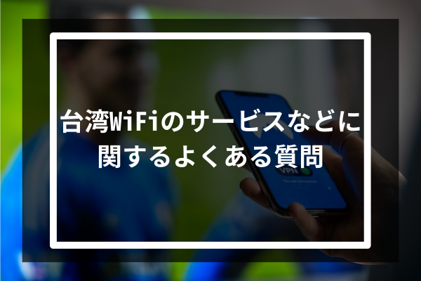 台湾WiFiのサービスなどに関するよくある質問