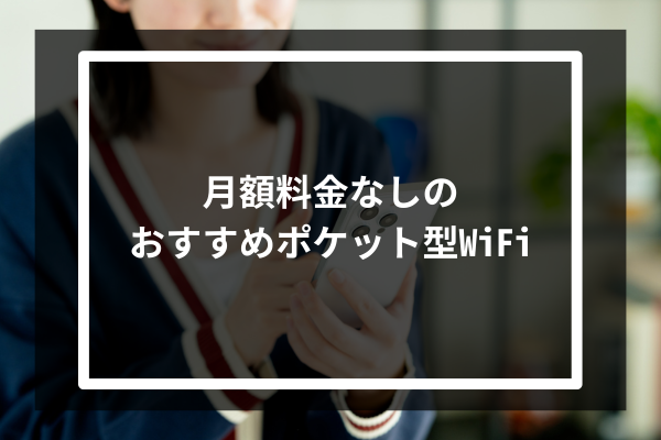 月額料金なしのおすすめポケット型WiFi6選