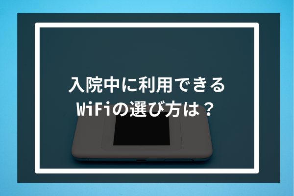 入院中に利用できるWiFiの選び方は?