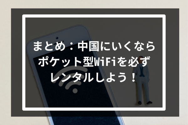 まとめ：中国にいくならポケット型WiFiを必ずレンタルしよう！