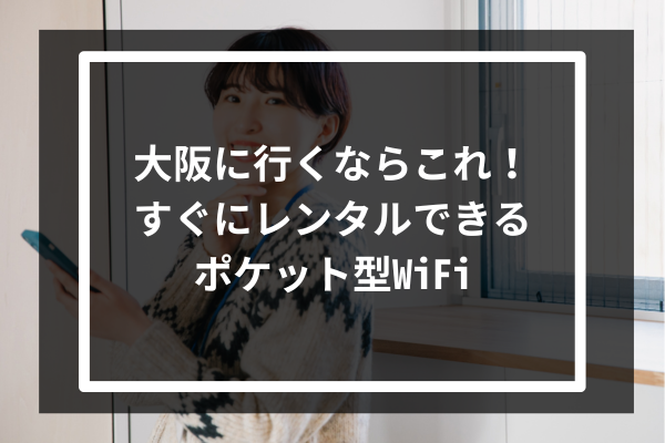 大阪に行くならこれ!すぐにレンタルできるポケット型WiFi5選