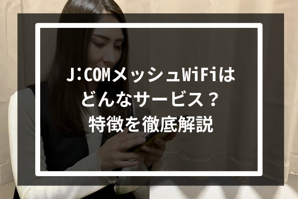 J:COMのメッシュWiFiはどんなサービス?特徴を徹底解説
