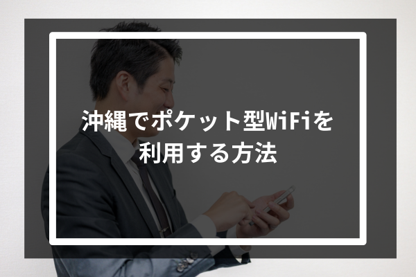 沖縄でポケット型WiFiを利用する方法