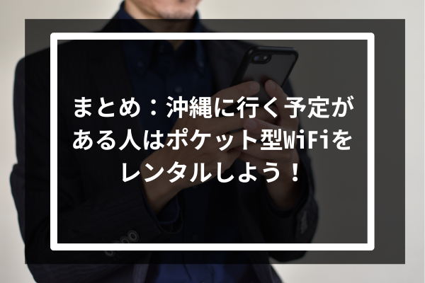 まとめ：沖縄に行く予定がある人はポケット型WiFiをレンタルしよう！