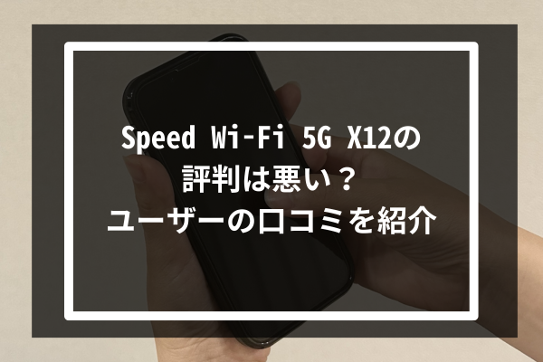 Speed Wi-Fi 5G X12の評判は悪い?ユーザーの口コミを紹介