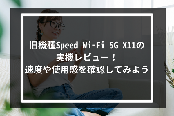 旧機種Speed Wi-Fi 5G X11の実機レビュー!速度や使用感を確認してみよう