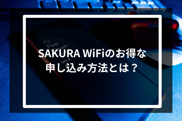 SAKURA WiFiのお得な申し込み方法とは?