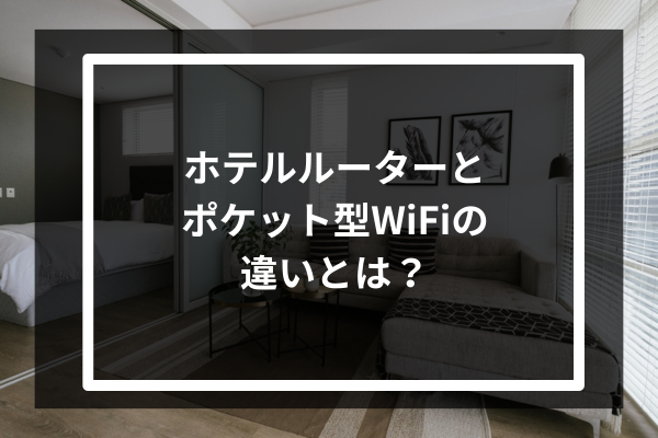 ホテルルーターとポケット型WiFiの違いとは？