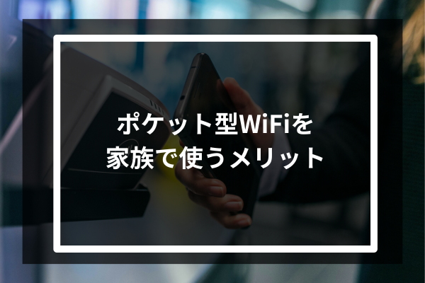 ポケット型WiFiを家族で使うメリット