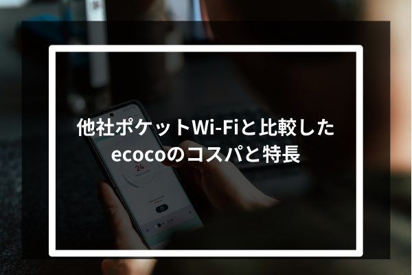 他社ポケットWi-Fiと比較したecocoのコスパと特長