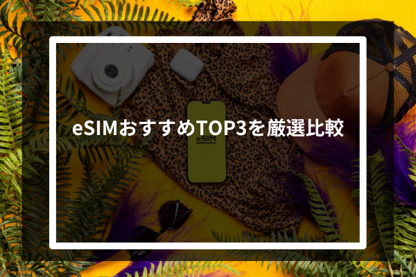 eSIMおすすめTOP3を厳選比較